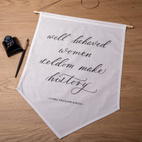 Well behaved women seldom make history Linen Banner - Darling Spring