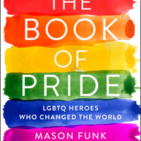 The Book of Pride - LGBTQ Heroes Who Changed the World